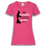 Junggesellenshirts.de Damenshirt S / Fuchsia JGA Shirt Braut "Ich Heirate! Die Anderen Sind Nur Zum Saufen Hier!"